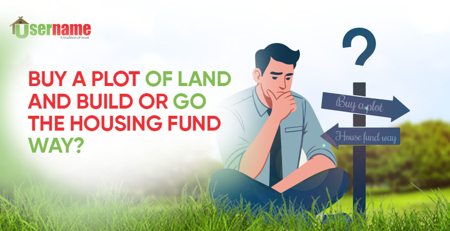 Buy a Plot of Land and Build or Go the Housing Fund Way? Which is Better? Buy a Plot of Land and Build or Go the Housing Fund Way? Which is Better?