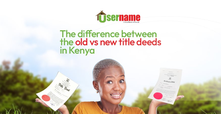 What is The Difference Between the Old vs New Title Deeds in Kenya?